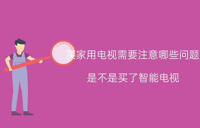 买家用电视需要注意哪些问题 是不是买了智能电视，就不用交有线电视费了？